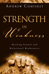 Strength in Weakness: Healing Sexual and Relational Brokenness