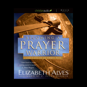 Becoming A Prayer Warrior: A Guide to Effective and Powerful Prayer  