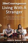 2BeCourageous (Living with a Stranger): One family’s open and raw account living in a world of early onset Alzheimer’s and Frontotemporal Dementia