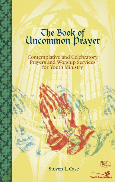Book of Uncommon Prayer: Contemplative and Celebratory Prayers and Worship Services for Youth Ministry