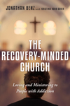 The Recovery-Minded Church: Loving and Ministering to People With Addiction