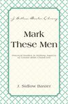 Mark These Men: Practical Studies in Striking Aspects of Certain Bible Characters