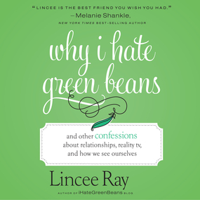 Why I Hate Green Beans: And Other Confessions About Relationships, Reality TV, and How We See Ourselves