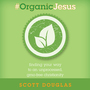 #Organic Jesus: Finding Your Way to an Unprocessed GMO-Free Christianity