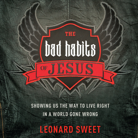 The Bad Habits of Jesus: Showing Us the Way to Live Right in a World Gone Wrong