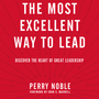 The Most Excellent Way to Lead: Discover the Heart of Great Leadership