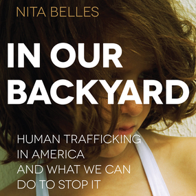 In Our Backyard: Human Trafficking in America and What We Can Do to Stop It