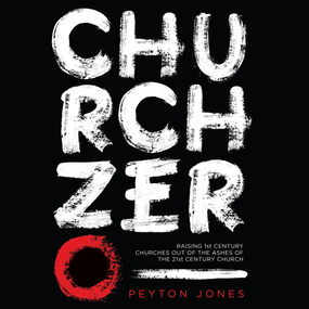 Church Zero: Raising 1st Century Churches out of the Ashes of the 21st Century Church