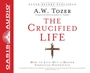 The Crucified Life: How To Live Out A Deeper Christian Experience