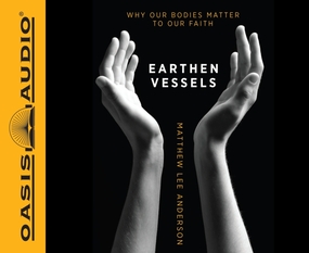 Earthen Vessels: Why Our Bodies Matter to Our Faith