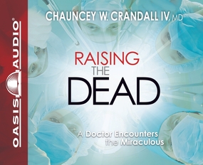 Raising the Dead: A Doctor Encounters the Miraculous