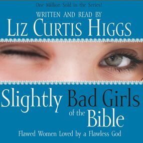 Slightly Bad Girls of the Bible: Flawed Women Loved by a Flawless God