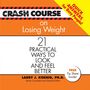 Crash Course on Losing Weight: 21 Practical Ways to Look and Feel Better