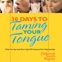 30 Days to Taming Your Tongue: What You Say (And Don't Say) Will Improve Your Relationships