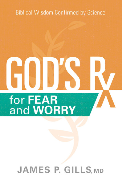 God's Rx for Fear and Worry: Biblical Wisdom Confirmed by Science
