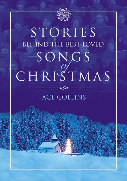 Stories Behind the Best-Loved Songs of Christmas: Heartwarming Stories Behind Popular Carols