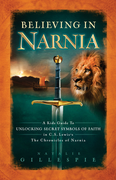 Believing in Narnia: A Kid's Guide to Unlocking the Secret Symbols of Faith in C.S. Lewis' The Chronicles of Narnia