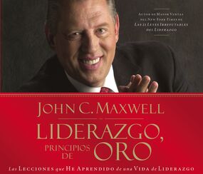 Liderazgo, principios de oro: Las lecciones que he aprendido de una vida de liderazgo