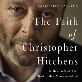 Faith of Christopher Hitchens: The Restless Soul of the World's Most Notorious Atheist