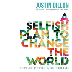 Selfish Plan to Change the World: Finding Big Purpose in Big Problems