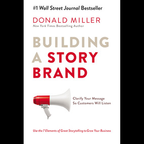 Building a StoryBrand: Clarify Your Message So Customers Will Listen