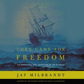 They Came for Freedom: The Forgotten, Epic Adventure of the Pilgrims
