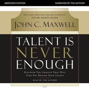 Talent Is Never Enough: Discover the Choices That Will Take You Beyond Your Talent