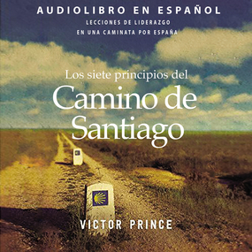 siete principios del Camino de Santiago: Lecciones de liderazgo en un caminata por España