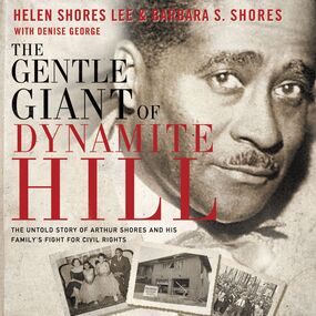 Gentle Giant of Dynamite Hill: The Untold Story of Arthur Shores and His Family’s Fight for Civil Rights