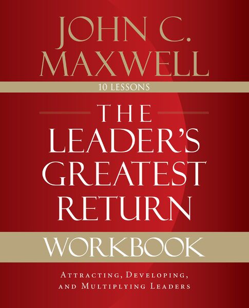 Leader's Greatest Return Workbook: Attracting, Developing, and Multiplying Leaders
