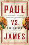 Paul vs. James: What We've Been Missing in the Faith and Works Debate