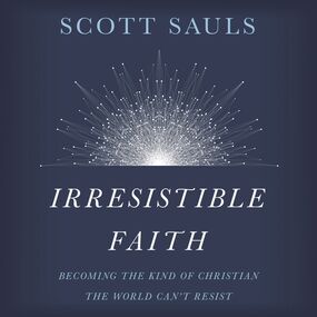 Irresistible Faith: Becoming the Kind of Christian the World Can't Resist
