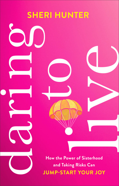 Daring to Live: How the Power of Sisterhood and Taking Risks Can Jump-Start Your Joy