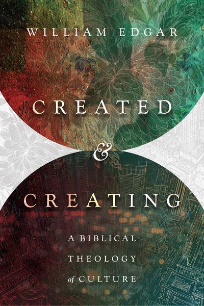 Created and Creating: A Biblical Theology of Culture