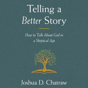 Telling a Better Story: How to Talk About God in a Skeptical Age