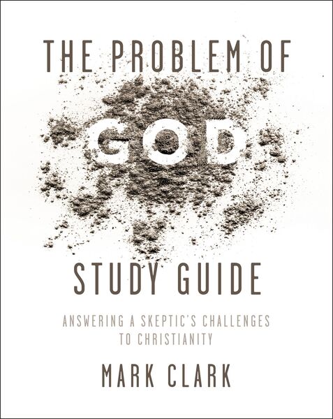 Problem of God Study Guide: Answering a Skeptic’s Challenges to Christianity