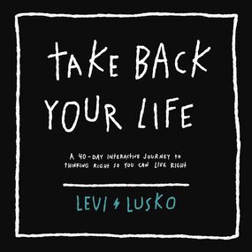 Take Back Your Life: A 40-Day Interactive Journey to Thinking Right So You Can Live Right