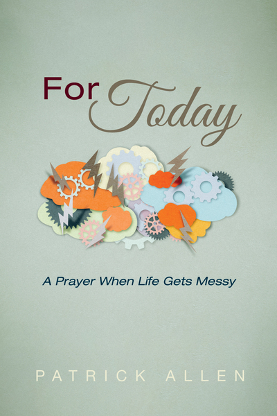 For Today: A Prayer When Life Gets Messy
