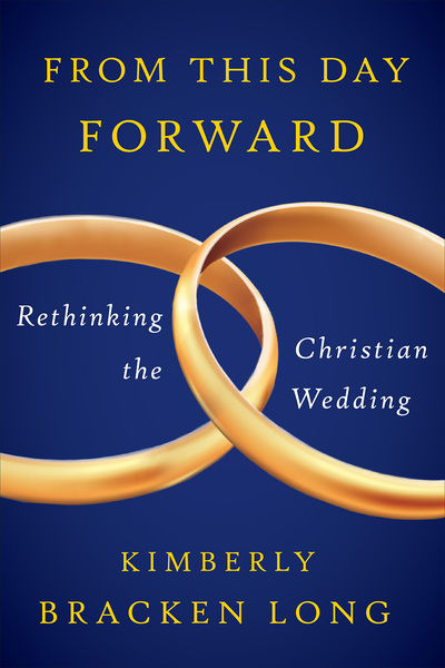 From This Day Forward--Rethinking the Christian Wedding
