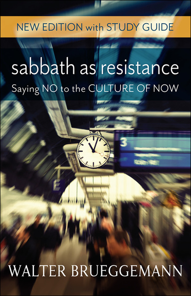 Sabbath as Resistance, New Edition with Study Guide: Saying No to the Culture of Now
