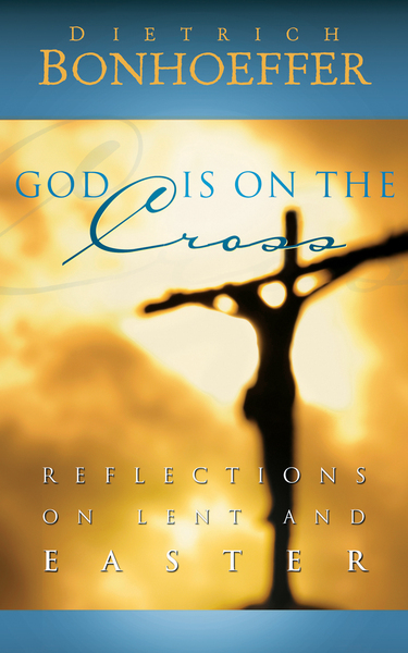 God Is on the Cross: Reflections on Lent and Easter