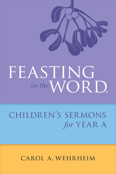 Feasting on the Word Childrens's Sermons for Year A