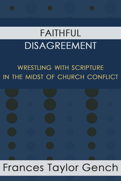 Faithful Disagreement: Wrestling with Scripture in the Midst of Church Conflict