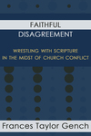 Faithful Disagreement: Wrestling with Scripture in the Midst of Church Conflict