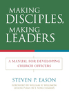 Making Disciples, Making Leaders: A Manual for Developing Church Officers