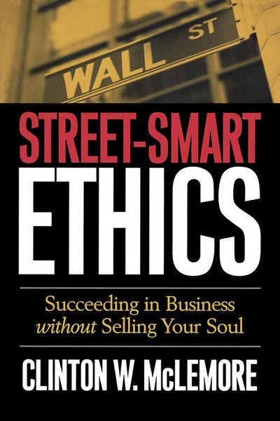Street-Smart Ethics: Succeeding in Business without Selling Your Soul