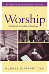 Worship, Revised and Expanded Edition: Reformed according to Scripture