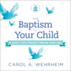 Baptism of Your Child: A Book for Presbyterian Families