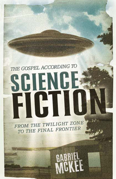 The Gospel according to Science Fiction: From the Twilight Zone to the Final Frontier