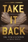 Take It Back: Reclaiming Biblical Manhood for the Sake of Marriage, Family, and Culture